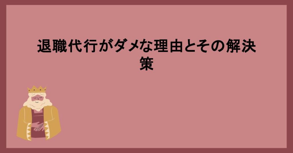 退職代行がダメな理由とその解決策