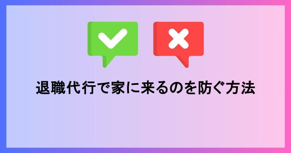 退職代行で家に来るのを防ぐ方法