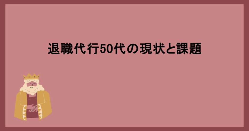 退職代行50代の現状と課題