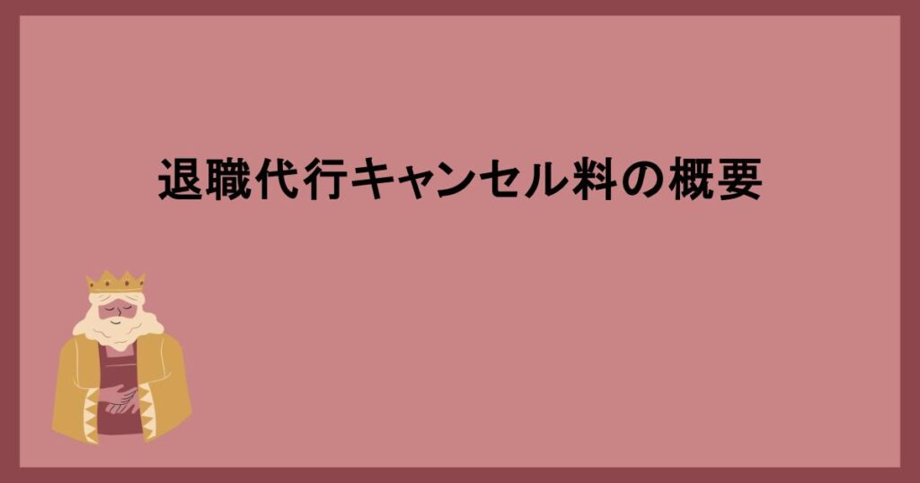 退職代行サービスとキャンセル料の概要