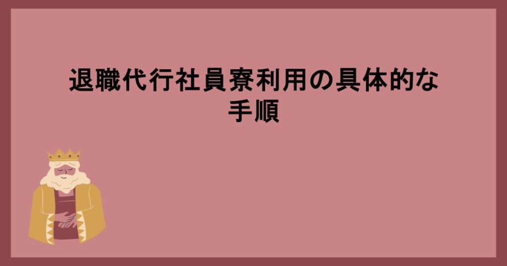 退職代行社員寮利用の具体的な手順