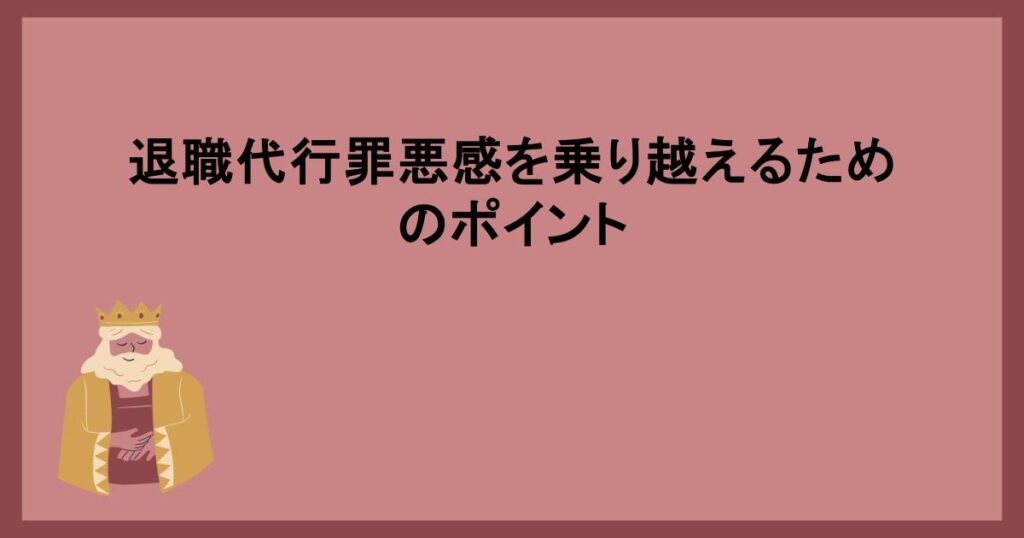 退職代行罪悪感を乗り越えるためのポイント