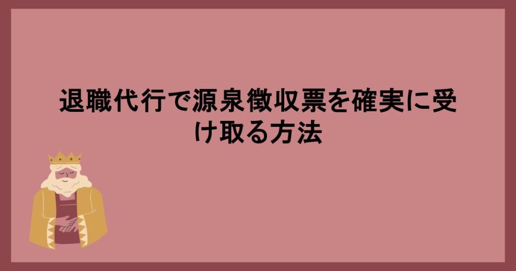 退職代行で源泉徴収票を確実に受け取る方法