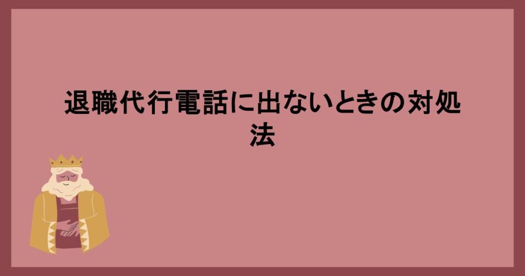 退職代行電話に出ないときの対処法