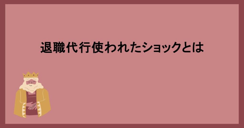 退職代行使われたショックとは