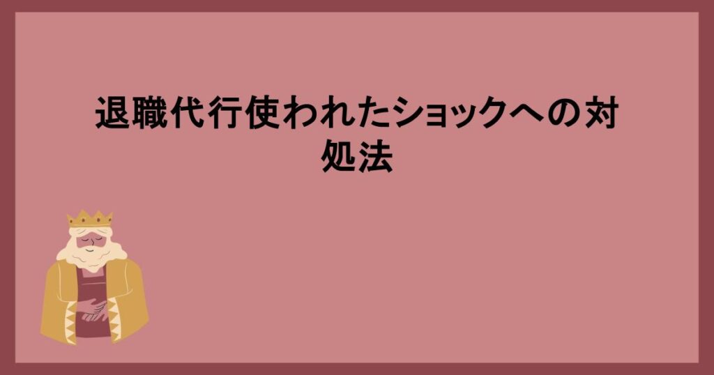 退職代行使われたショックへの対処法