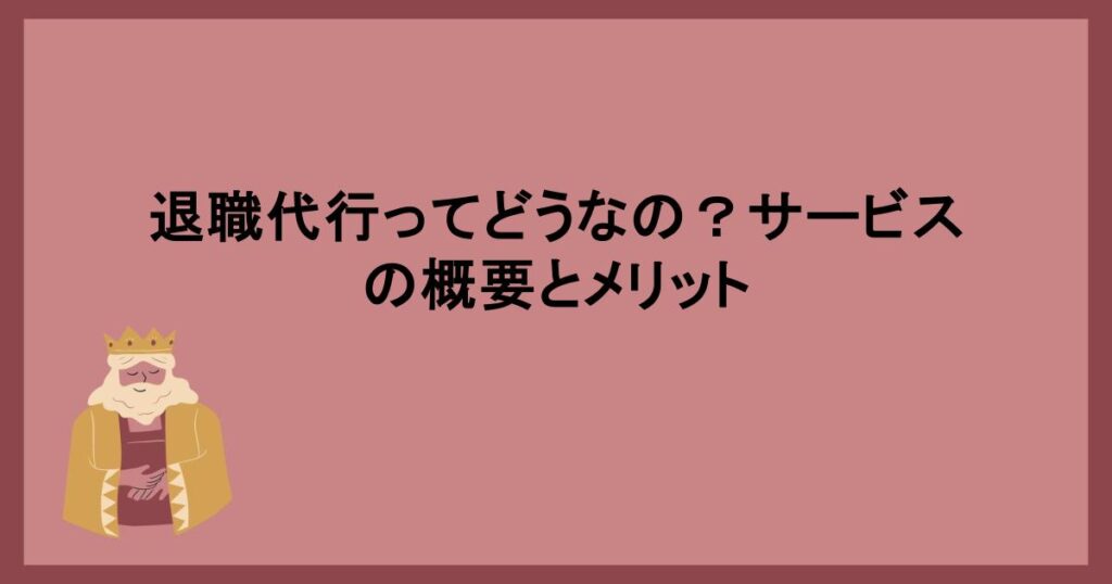 退職代行ってどうなの？サービスの概要とメリット