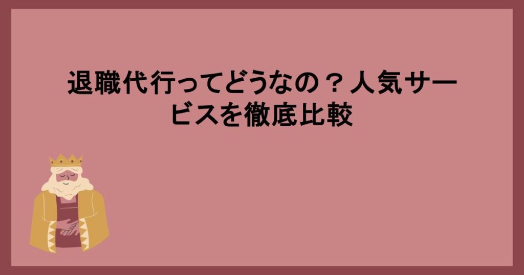 退職代行ってどうなの？人気サービスを徹底比較