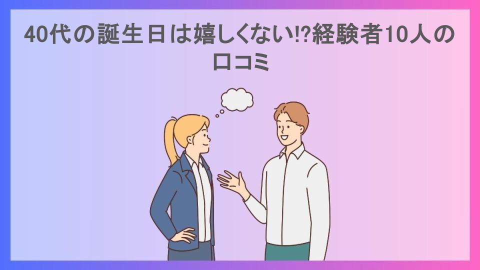 40代の誕生日は嬉しくない!?経験者10人の口コミ