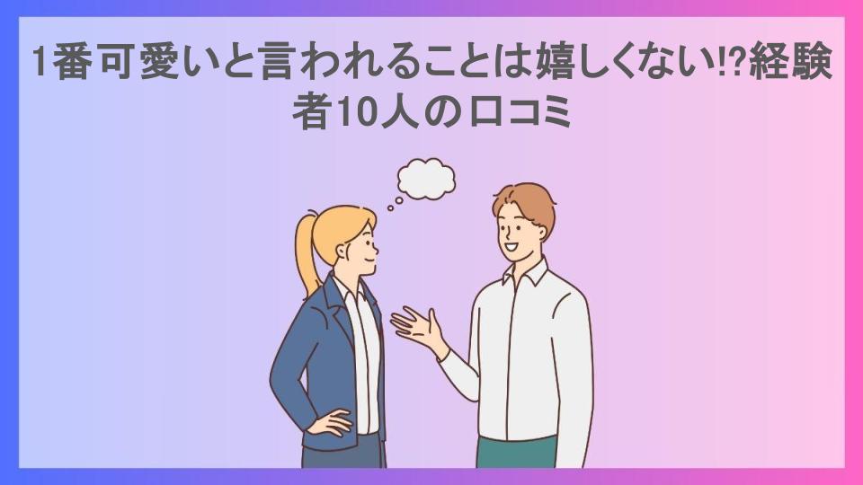 1番可愛いと言われることは嬉しくない!?経験者10人の口コミ