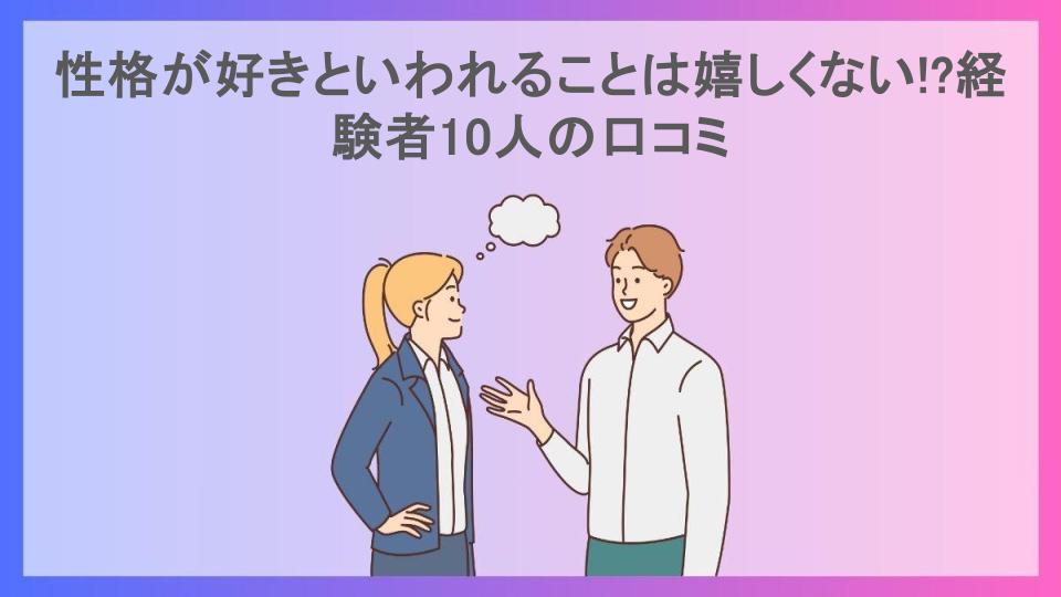 性格が好きといわれることは嬉しくない!?経験者10人の口コミ