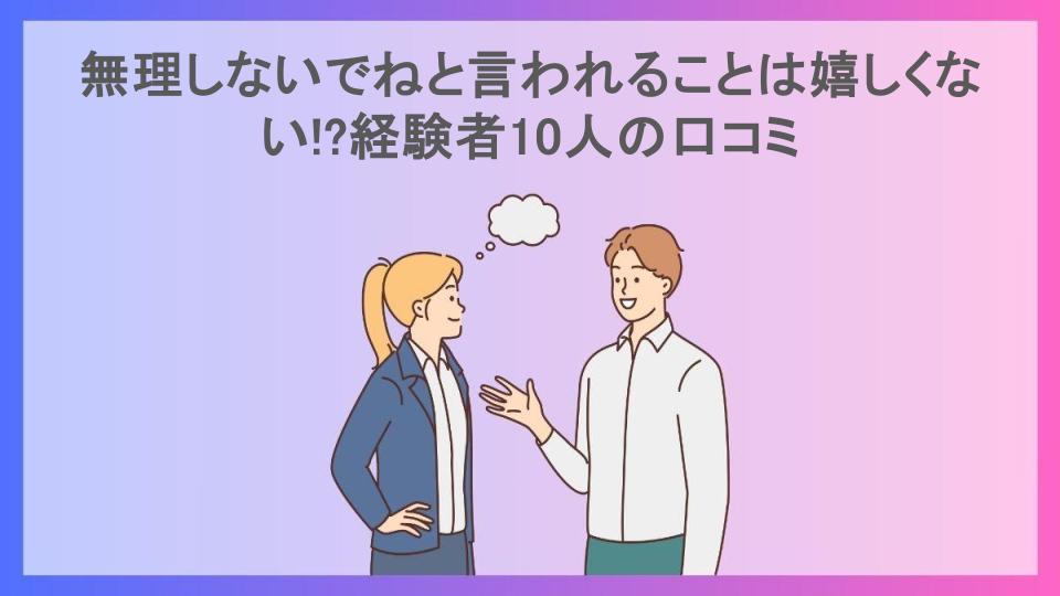 無理しないでねと言われることは嬉しくない!?経験者10人の口コミ