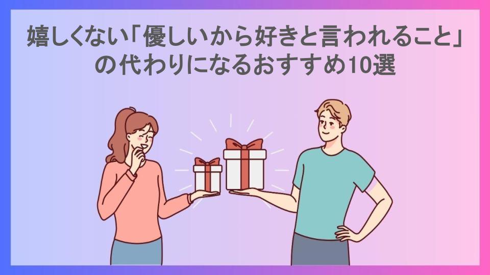 嬉しくない「優しいから好きと言われること」の代わりになるおすすめ10選