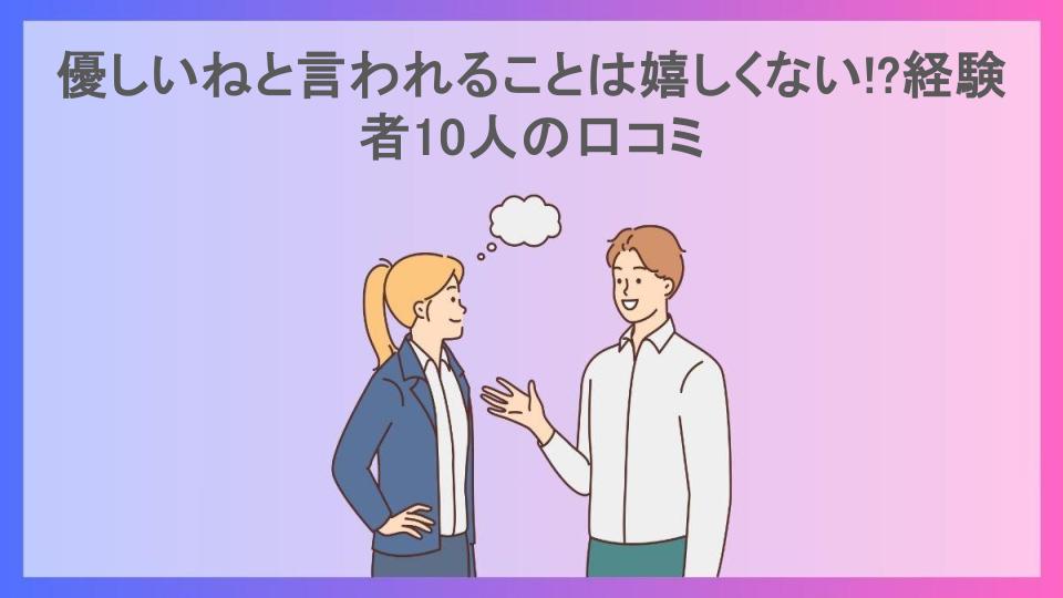 優しいねと言われることは嬉しくない!?経験者10人の口コミ