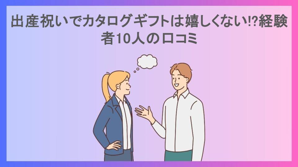 出産祝いでカタログギフトは嬉しくない!?経験者10人の口コミ