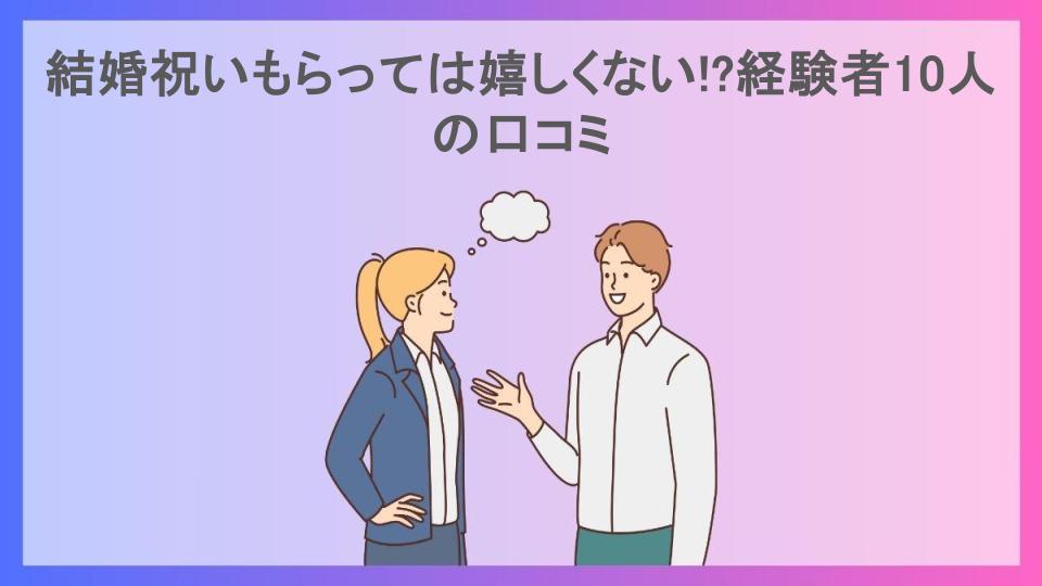 結婚祝いもらっては嬉しくない!?経験者10人の口コミ