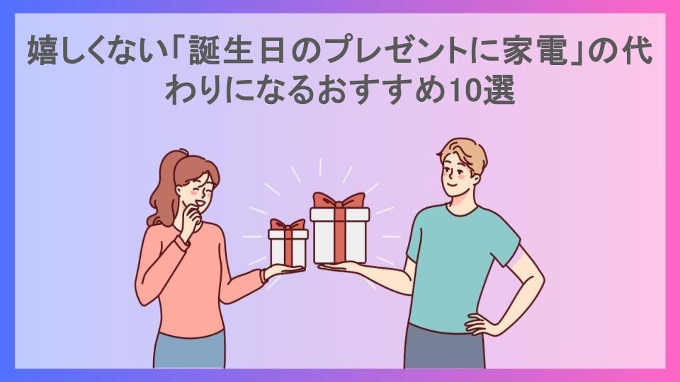 嬉しくない「誕生日のプレゼントに家電」の代わりになるおすすめ10選