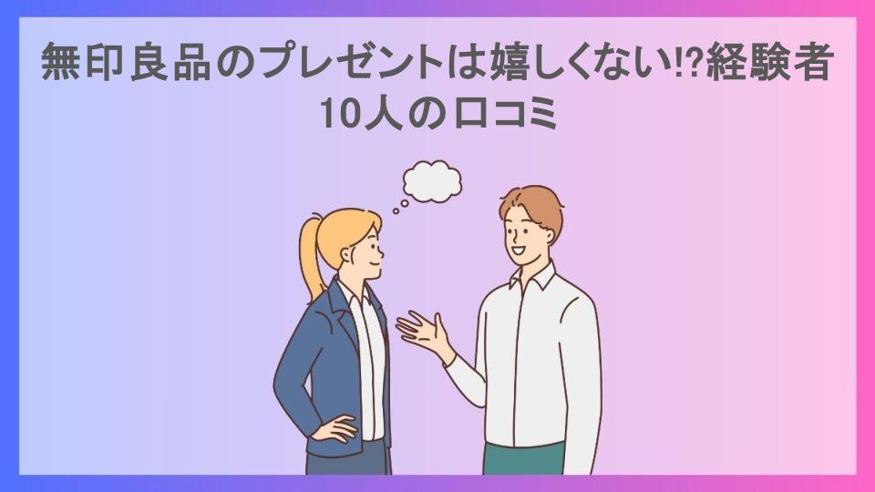 無印良品のプレゼントは嬉しくない!?経験者10人の口コミ