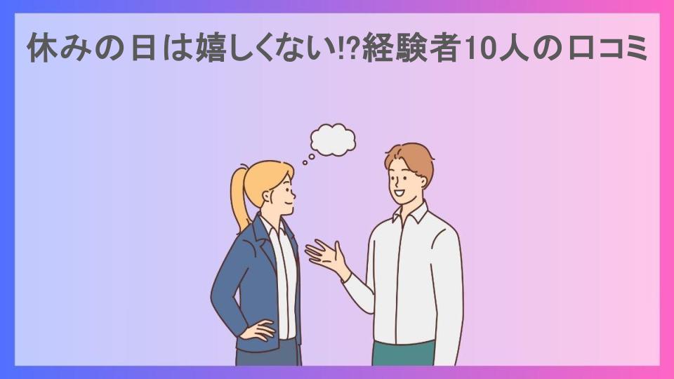 休みの日は嬉しくない!?経験者10人の口コミ