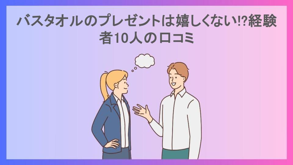 バスタオルのプレゼントは嬉しくない!?経験者10人の口コミ