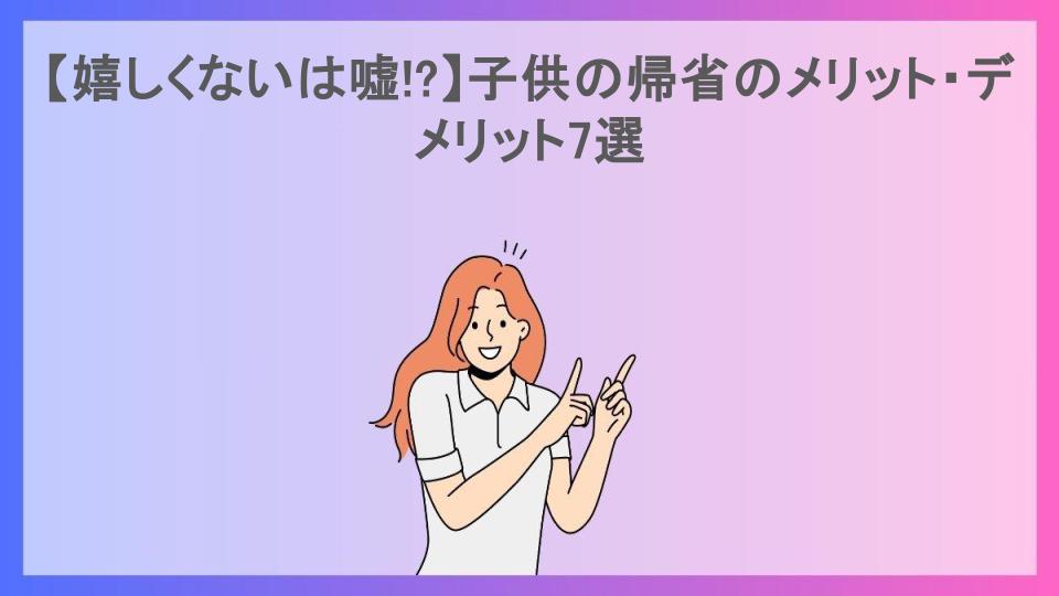 【嬉しくないは嘘!?】子供の帰省のメリット・デメリット7選