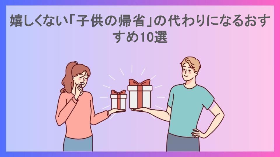 嬉しくない「子供の帰省」の代わりになるおすすめ10選