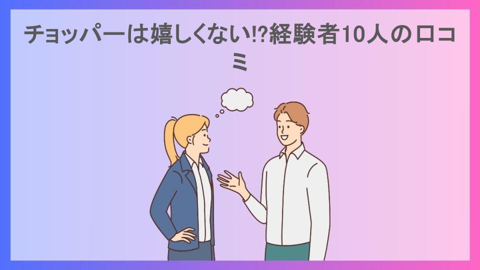 チョッパーは嬉しくない!?経験者10人の口コミ