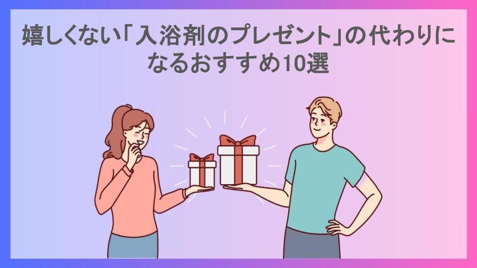 嬉しくない「入浴剤のプレゼント」の代わりになるおすすめ10選