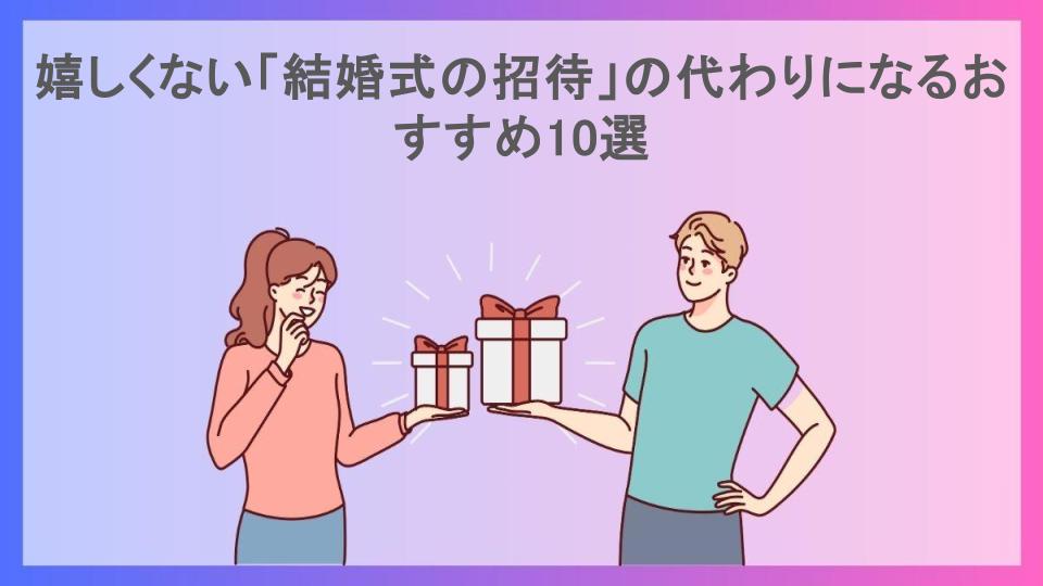 嬉しくない「結婚式の招待」の代わりになるおすすめ10選