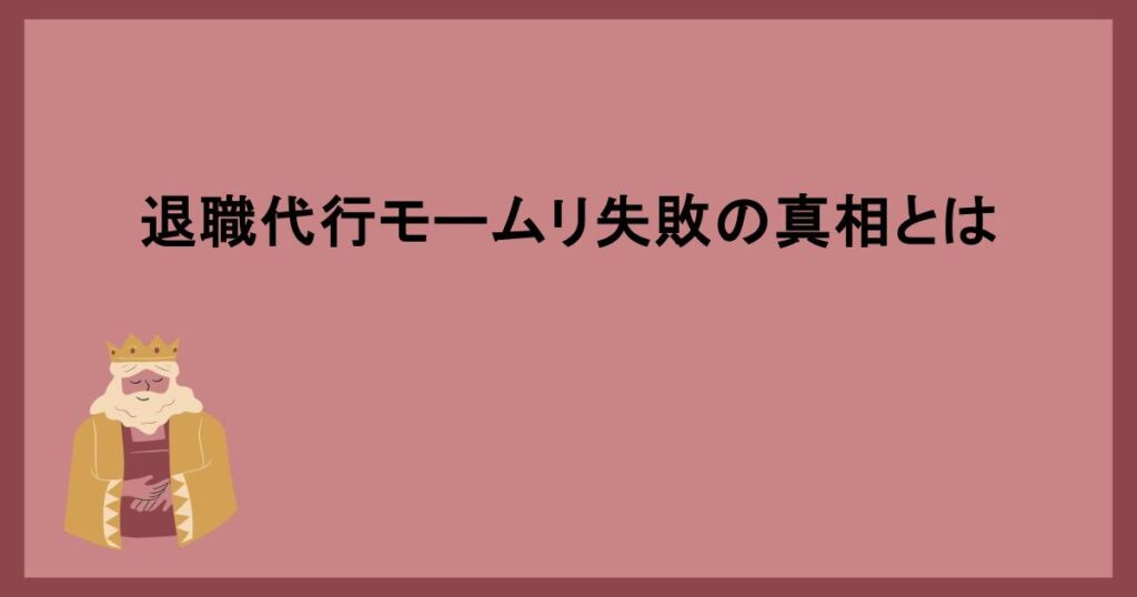 退職代行モームリ失敗の真相とは