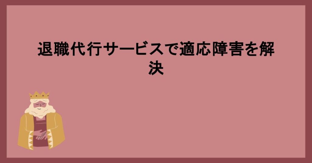 退職代行サービスで適応障害を解決