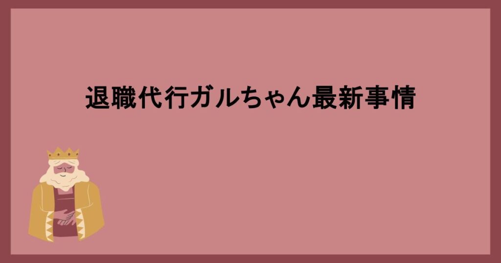 退職代行ガルちゃん最新事情