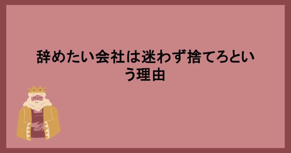 辞めたい会社は迷わず捨てろという理由