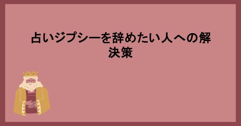 占いジプシーを辞めたい人への解決策