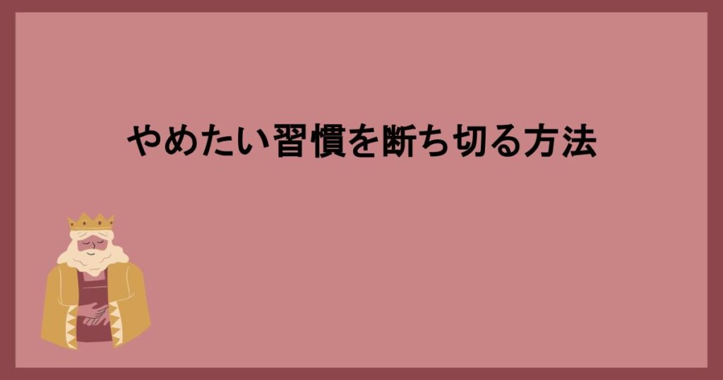 やめたい習慣を断ち切る方法