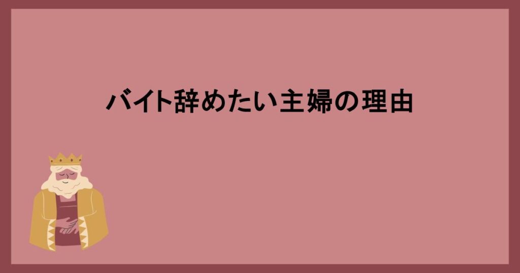 バイト辞めたい主婦の理由