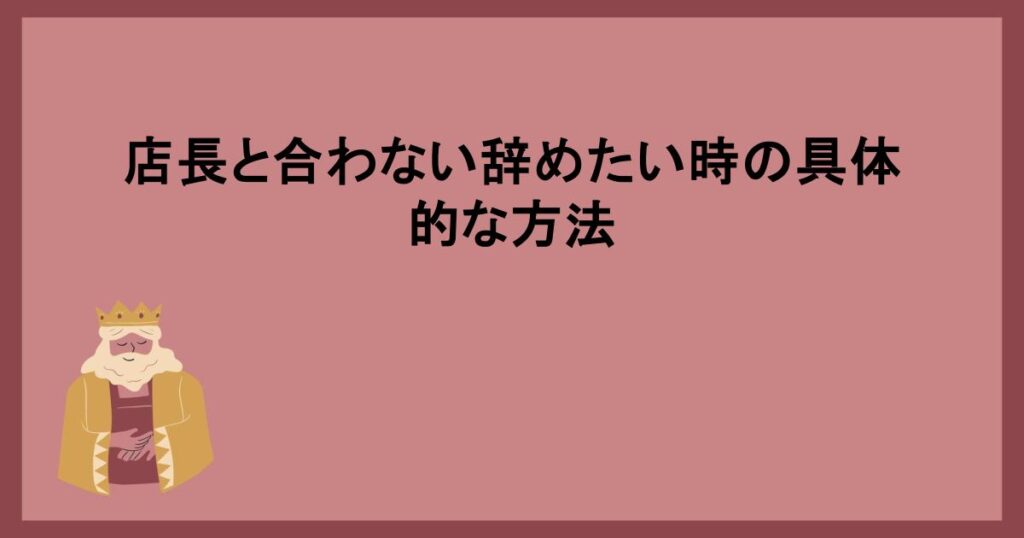 店長と合わない辞めたい時の具体的な方法