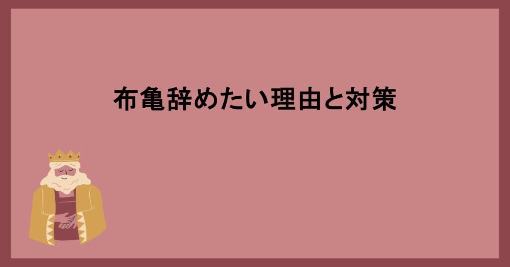 布亀辞めたい理由と対策