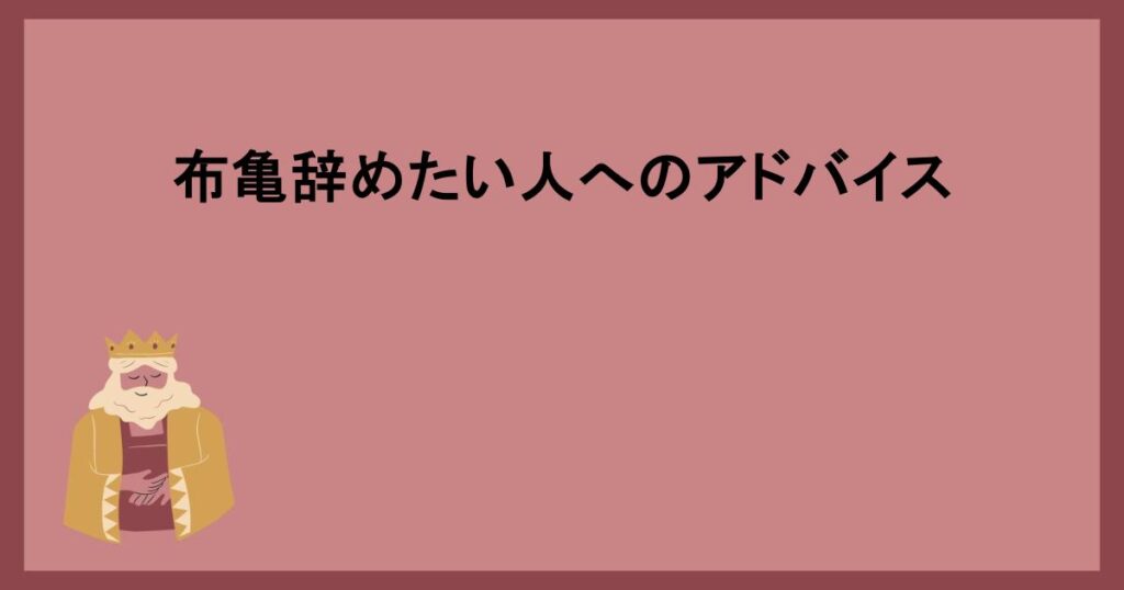 布亀辞めたい人へのアドバイス