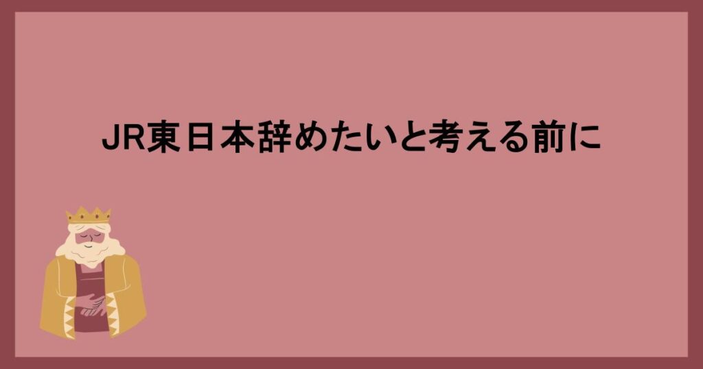 JR東日本辞めたいと考える前に