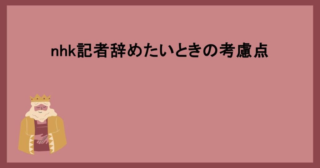 nhk記者辞めたいときの考慮点