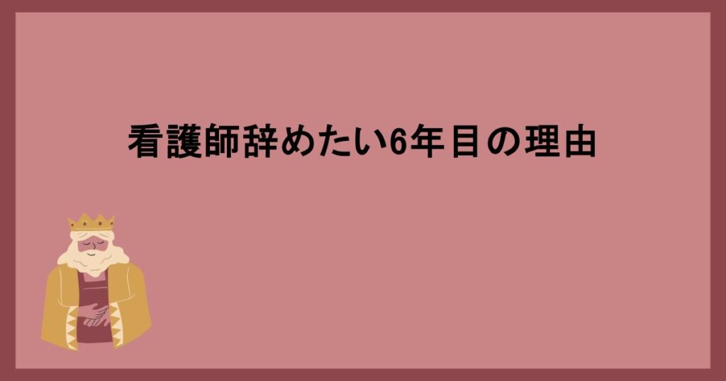 看護師辞めたい6年目の理由