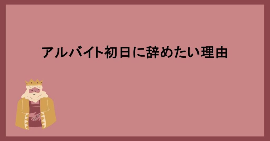 アルバイト初日に辞めたい理由