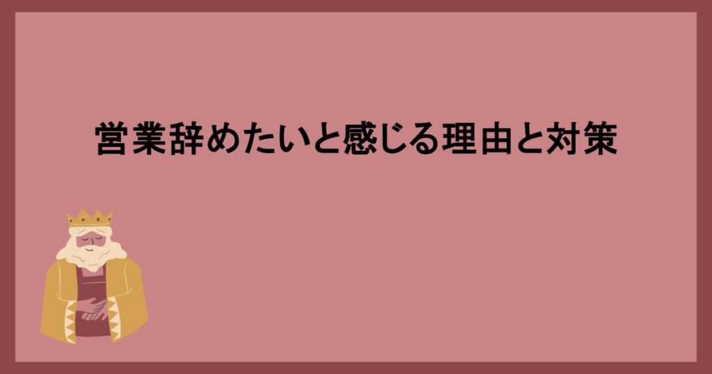 営業辞めたいと感じる理由と対策