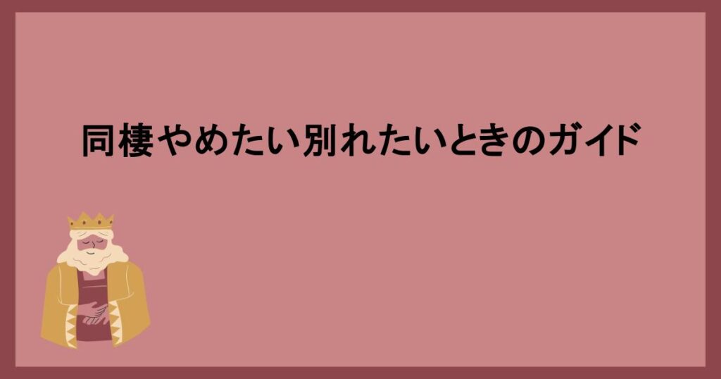 同棲やめたい別れたいときのガイド