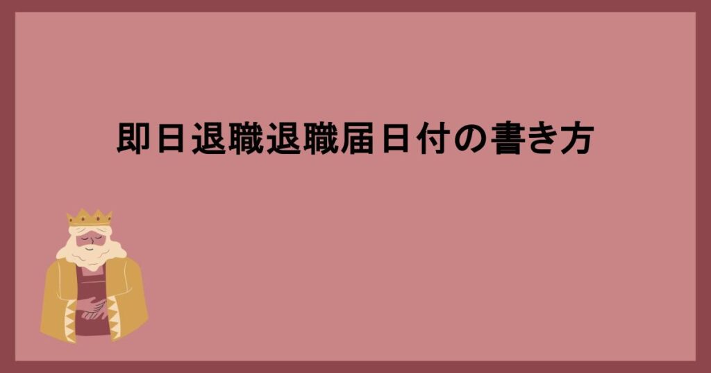 即日退職退職届日付の書き方