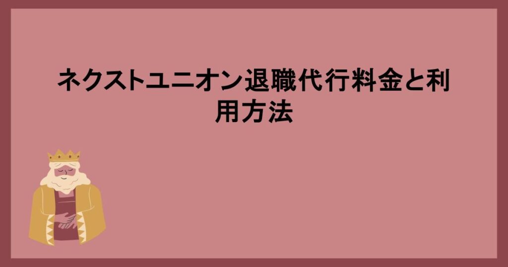 ネクストユニオン退職代行料金と利用方法