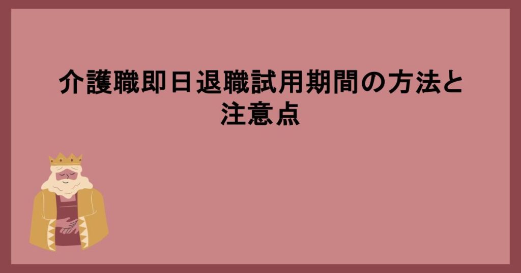 介護職即日退職試用期間の方法と注意点