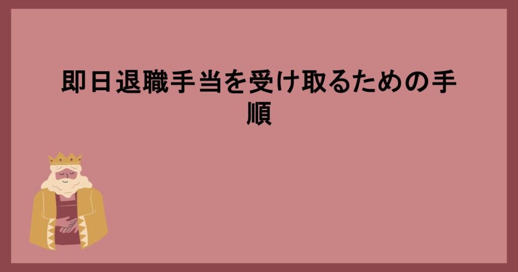 即日退職手当を受け取るための手順