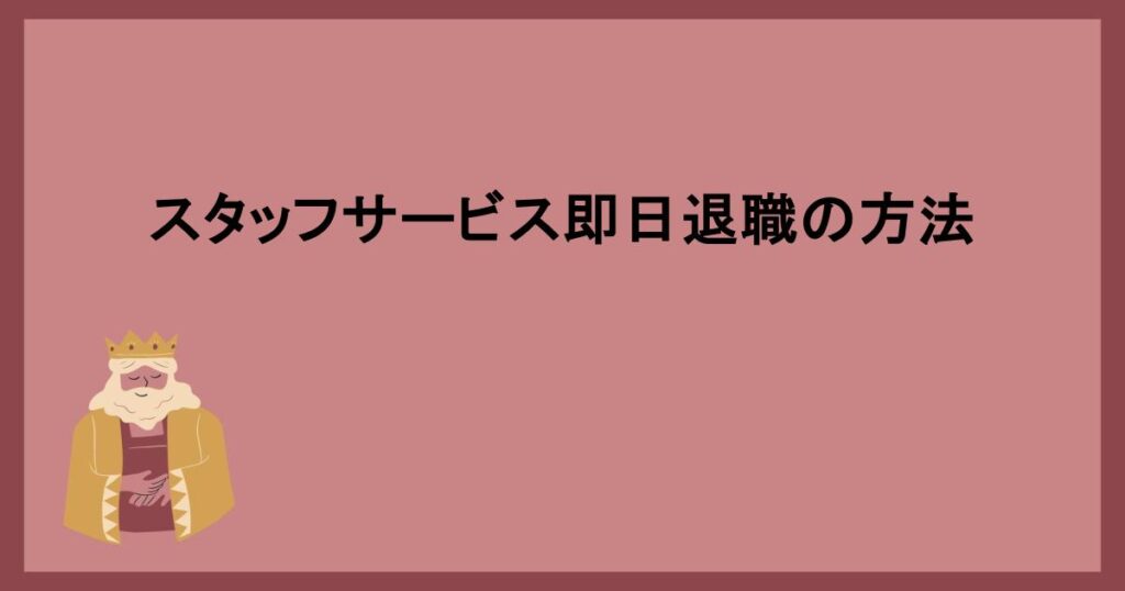 スタッフサービス即日退職の方法